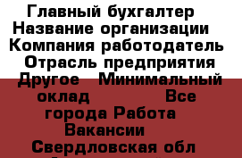 Главный бухгалтер › Название организации ­ Компания-работодатель › Отрасль предприятия ­ Другое › Минимальный оклад ­ 20 000 - Все города Работа » Вакансии   . Свердловская обл.,Артемовский г.